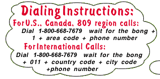 Dialing Instructions: to place a call, dial 1-800-668-7679 wait for a bong, dial country code, area code, phone number